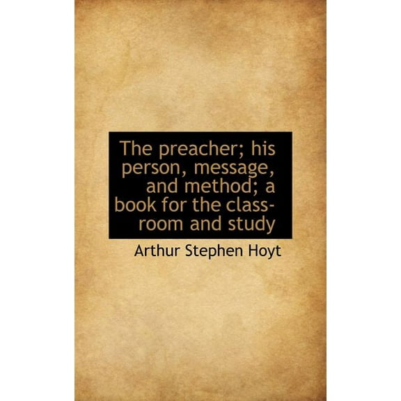 The Preacher; His Person, Message, and Method; A Book for the Class-Room and Study (Hardcover)