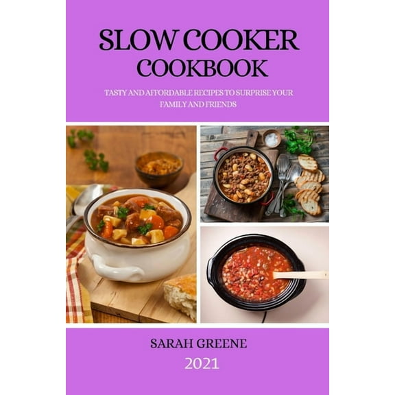 Slow Cooker Cookbook 2021 : Tasty and Affordable Recipes to Surprise Your Family and Friends (Paperback)
