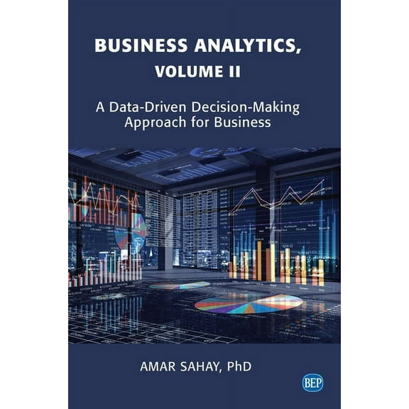 Business Analytics, Volume II: A Data Driven Decision Making Approach for Business, (Paperback)