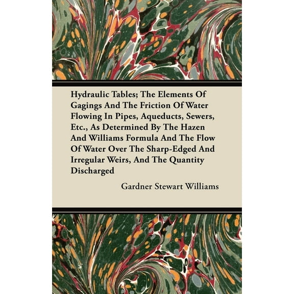 Hydraulic Tables; The Elements of Gagings and the Friction of Water Flowing in Pipes, Aqueducts, Sewers, Etc., as Determ, (Paperback)