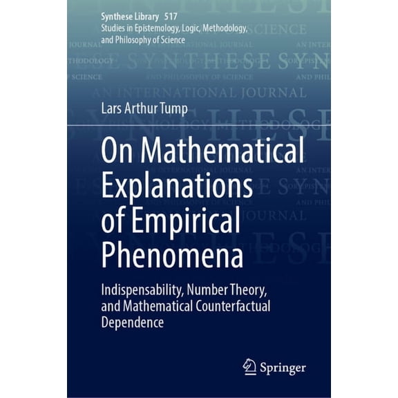 Synthese Library On Mathematical Explanations of Empirical Phenomena: Indispensability, Number Theory, and Mathematical Counterfactual De, Book 517, (Hardcover)