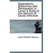 Dependents, Defectives and Delinquents in Lowa; A Study of the Sources of Social Infection (Hardcover)