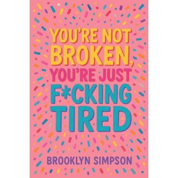 You're Not Broken, You're Just F*cking Tired, (Paperback)