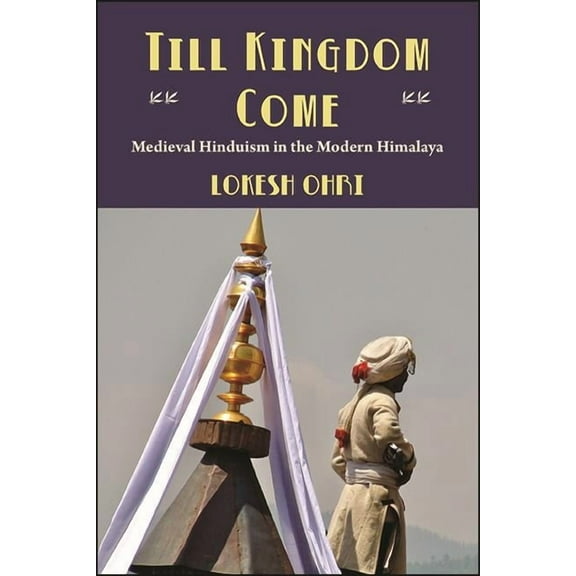 Till Kingdom Come: Medieval Hinduism in the Modern Himalaya, (Hardcover)