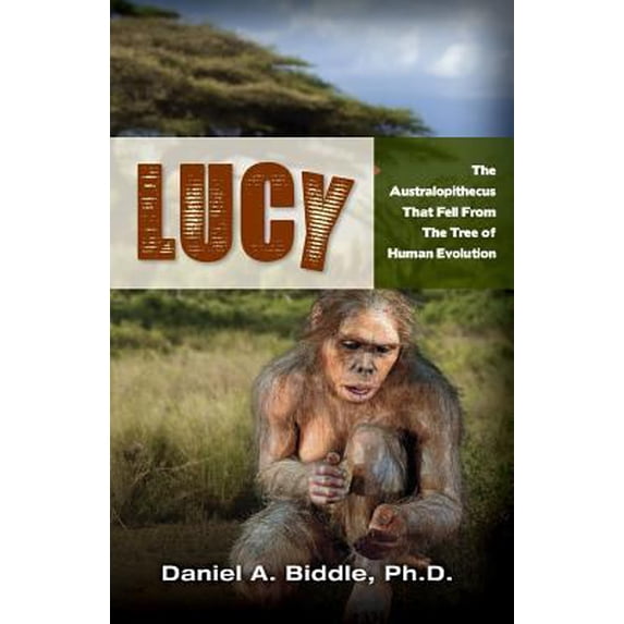 Pre-Owned Lucy: The Australopithecus That Fell Out of the Human Evolution Tree (Paperback) by Daniel A Biddle