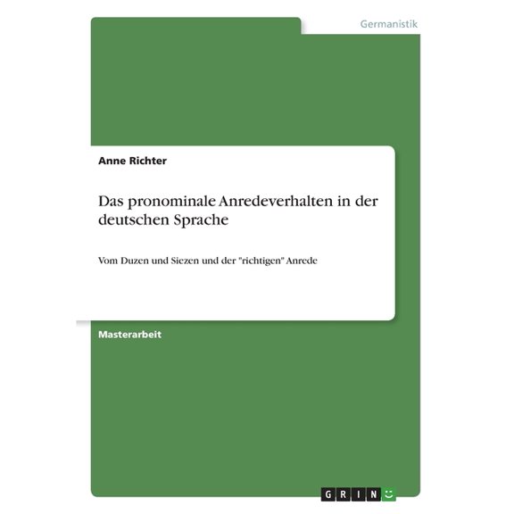 Das pronominale Anredeverhalten in der deutschen Sprache: Vom Duzen und Siezen und der "richtigen" Anrede, (Paperback)