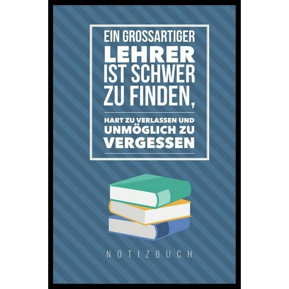 Ein Grossartiger Lehrer Ist Schwer Zu Finden, Hart Zu Verlassen Und Unmöglich Zu Vergessen Notizbuch (Paperback)