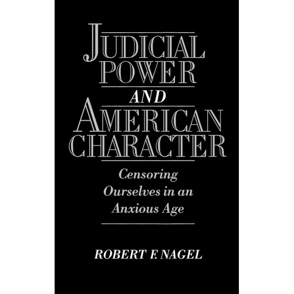 Judicial Power and American Character: Censoring Ourselves in an Anxious Age, (Hardcover)