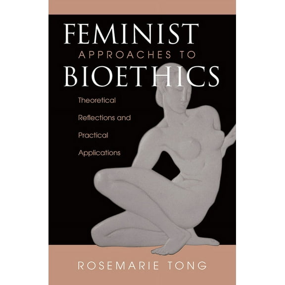 Feminist Approaches To Bioethics: Theoretical Reflections And Practical Applications, (Hardcover)