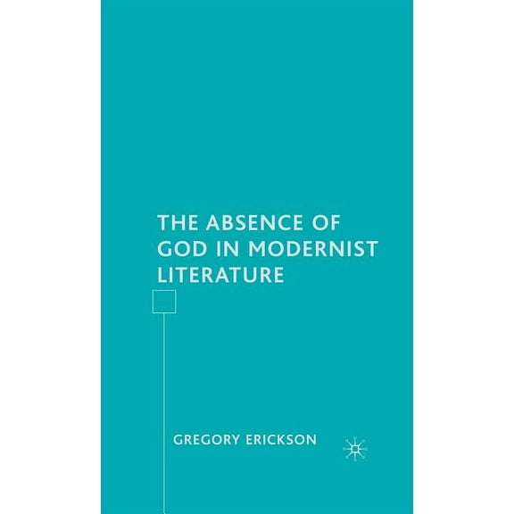 The Absence of God in Modernist Literature, (Hardcover)