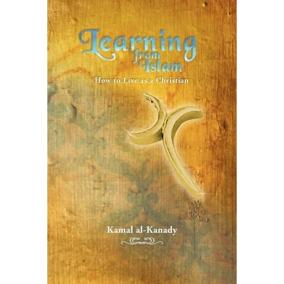 Learning from Islam : How to Live As a Christian