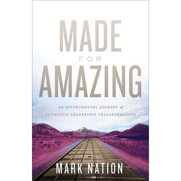 Made for Amazing : An Instrumental Journey of Authentic Leadership Transformation (Hardcover)