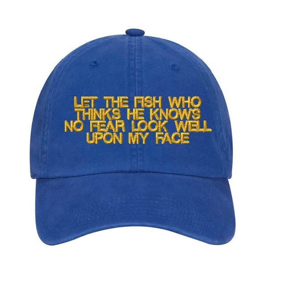 Let The fish Who Thinks He Knows No Fear Look Well Upon My Face Hat , Embroidered hat, Let The fish Who Knows No Fear Hat , Dad hat