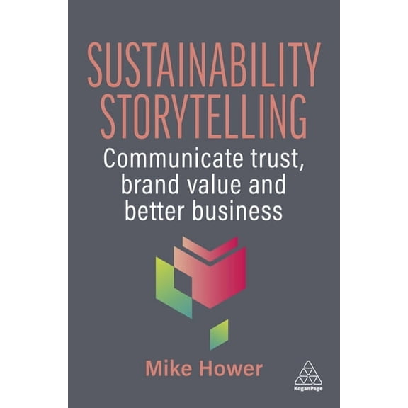 Sustainability Storytelling: Communicate Trust, Brand Value and Better Business, (Paperback)