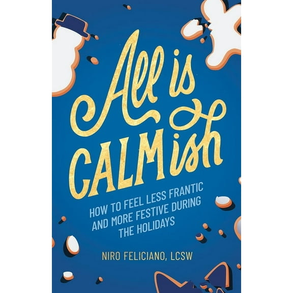 All Is Calmish: How to Feel Less Frantic and More Festive During the Holidays, (Hardcover)