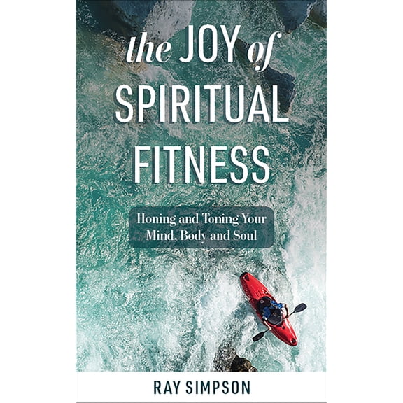 The Joy of Spiritual Fitness: Honing and Toning Your Mind, Body and Soul, (Paperback)