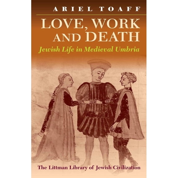 Littman Library of Jewish Civilization Love, Work, and Death: Jewish Life in Medieval Umbria, (Paperback)