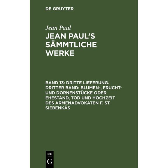 Jean Paul's Sämmtliche Werke, Band 13, Dritte Lieferung. Dritter Band: Blumen-, Frucht- und Dornenstücke oder Ehestand, , (Hardcover)