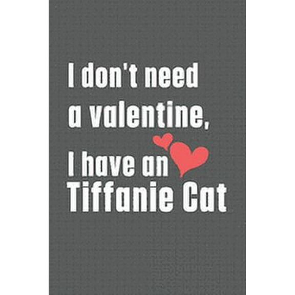 I don't need a valentine, I have a Tiffanie Cat : For Tiffanie Cat Fans (Paperback)