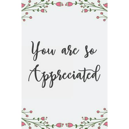 You Are So Appreciated: Beautiful Lined Notebook/Journal Thank You Gift Idea For National Nurses Week, Teachers Appreciation Day, Employee App Paperback
