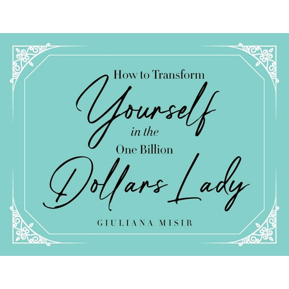 How to Transform Yourself in the One Billion Dollars Lady, (Paperback)