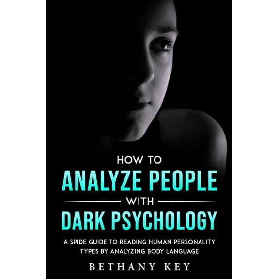 How to Analyze People with Dark Psychology: A Spide Guide to Reading Human Personality Types by Analyzing Body Language, (Paperback)