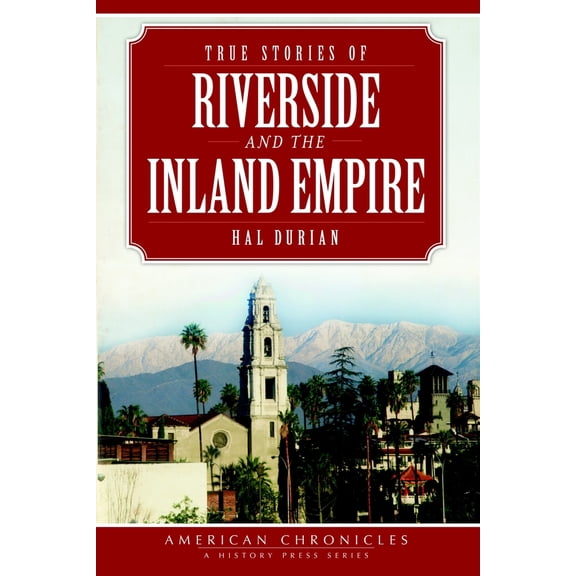 Pre-Owned True Stories of Riverside and the Inland Empire (Paperback) 1609497732 9781609497736
