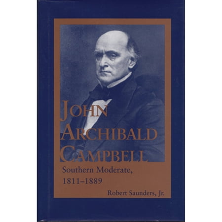 Pre-Owned John Archibald Campbell: Southern Moderate, 1811-1889 (Paperback) by Robert Saunders