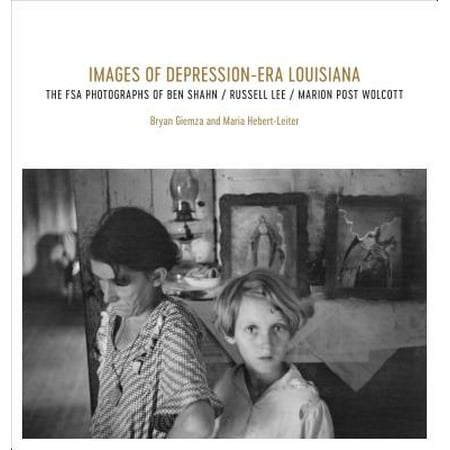 Fsa Press - Images of Depression-Era Louisiana : The FSA Photographs of Ben Shahn, Russell Lee, and Marion Post Wolcott