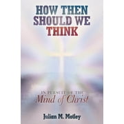 How Then Should We Think : In Pursuit of the Mind of Christ (Paperback)