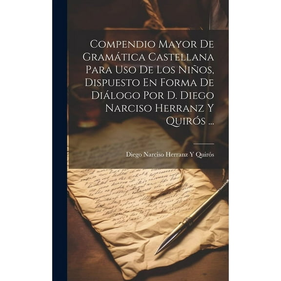Compendio Mayor De Gramática Castellana Para Uso De Los Niños, Dispuesto En Forma De Diálogo Por D. Diego Narciso Herranz Y Quirós ... (Hardcover)