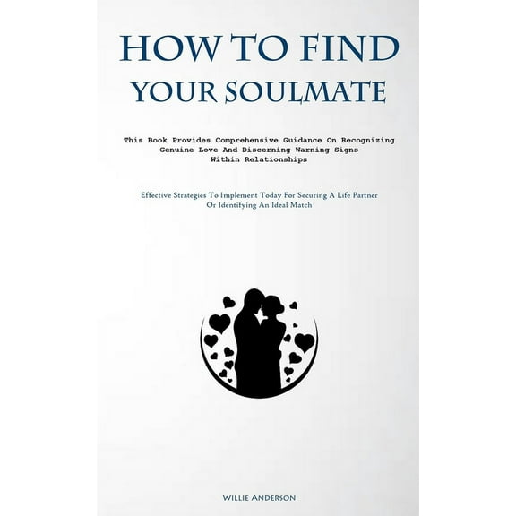 How To Find Your Soulmate: This Book Provides Comprehensive Guidance On Recognizing Genuine Love And Discerning Warning , (Paperback)