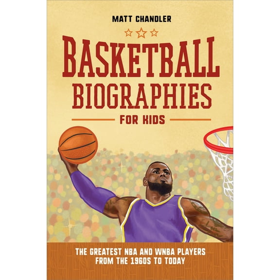 Sports Biographies for Kids Basketball Biographies for Kids: The Greatest NBA and WNBA Players from the 1960s to Today, (Paperback)