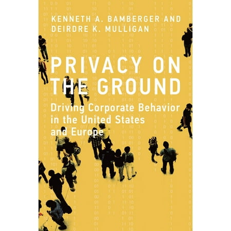 Information Policy Privacy on the Ground: Driving Corporate Behavior in the United States and Europe, (Paperback)