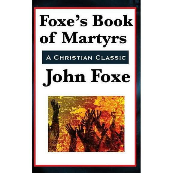 Foxe's Book of Martyrs, (Hardcover)