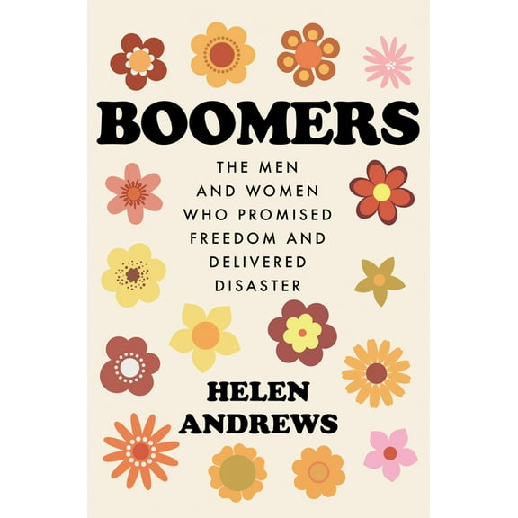 Boomers: The Men and Women Who Promised Freedom and Delivered Disaster, (Paperback)