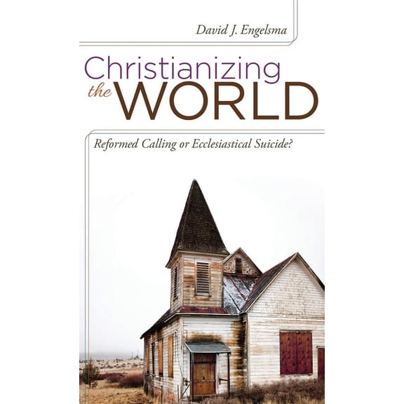 Christianizing the World: Reformed Calling or Ecclesiastical Suicide, (Hardcover)