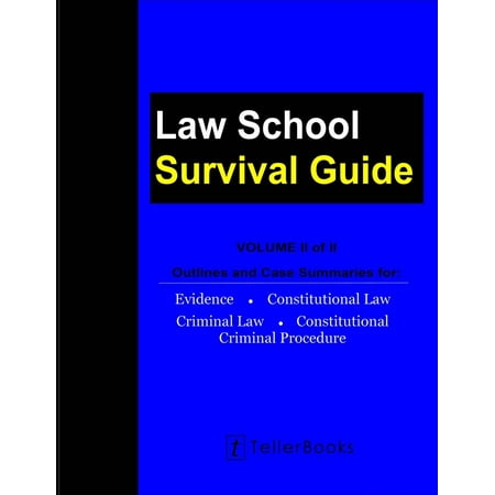 Law School Survival Guide (Volume II of II): Outlines and Case Summaries for Evidence, Constitutional Law, Criminal Law, Constitutional Criminal Procedure -