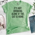 thumbnail image 2 of It's Not Drinking Alone If The Cat Is Home Shirt, Unisex Women's Shirt, Cat Lover Tee, Alcohol Wine Shirt, Heather Apple Green, Medium, 2 of 6