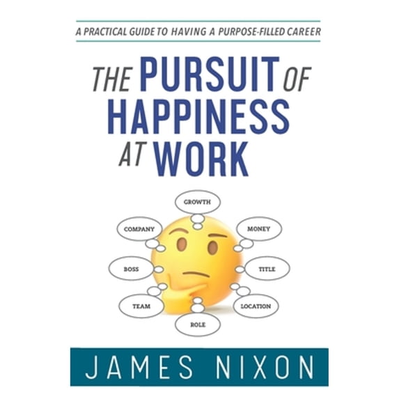 Pre-Owned The Pursuit of Happiness at Work: A Practical Guide to Having a Purpose-Filled Career (Paperback) by James Nixon