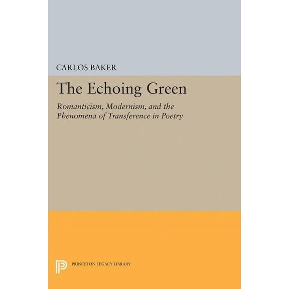 Princeton Legacy Library The Echoing Green: Romantic, Modernism, and the Phenomena of Transference in Poetry, Book 5146, (Hardcover)
