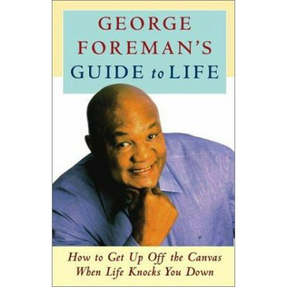 Pre-Owned George Foreman's Guide to Life: How to Get Up Off the Canvas When Life Knocks You Down (Hardcover) 074322499X 9780743224994