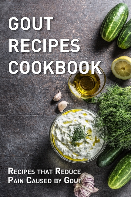 Gout Recipes Cookbook : Recipes that Reduce Pain Caused by ...