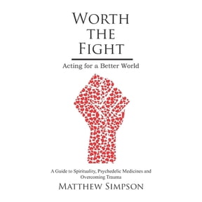 Pre-Owned Worth The Fight: Acting for a Better World, A Guide to Spirituality, Psychedelic Medicines and (Paperback) by Matthew Simpson