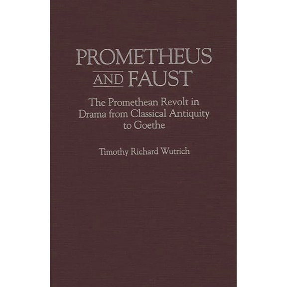 Contributions to the Study of World Lite Prometheus and Faust: The Promethean Revolt in Drama from Classical Antiquity to Goethe, Book 62, (Hardcover)