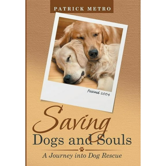 Saving Dogs and Souls : A Journey into Dog Rescue (Hardcover)