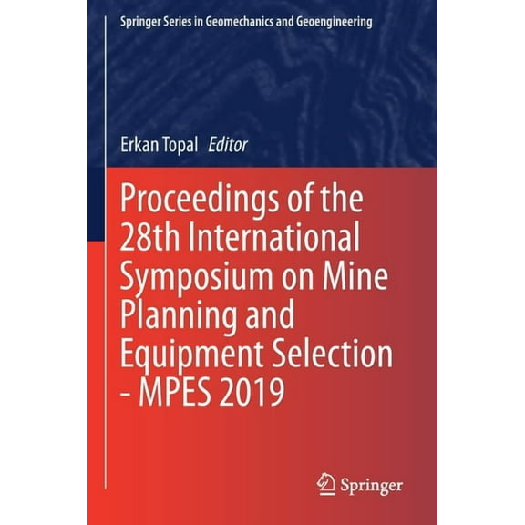 Springer Geomechanics and Geoengineering Proceedings of the 28th International Symposium on Mine Planning and Equipment Selection - Mpes 2019, (Paperback)
