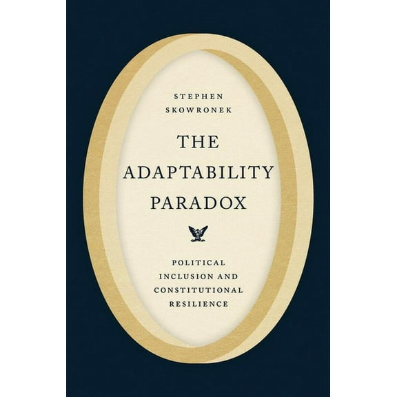 Chicago Studies in American Politics The Adaptability Paradox: Political Inclusion and Constitutional Resilience, (Paperback)