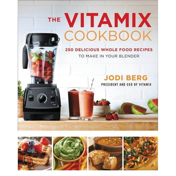 The Vitamix Cookbook: 250 Delicious Whole Food Recipes to Make in Your Blender, (Hardcover)
