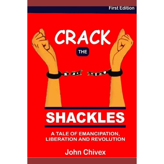 Crack the Shackles : A tale of emancipation, liberation and revolution (Paperback)